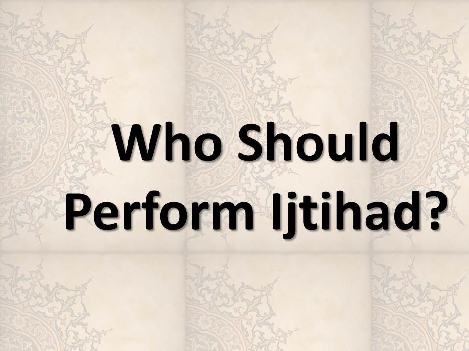 Who Should Perform Ijtihad?